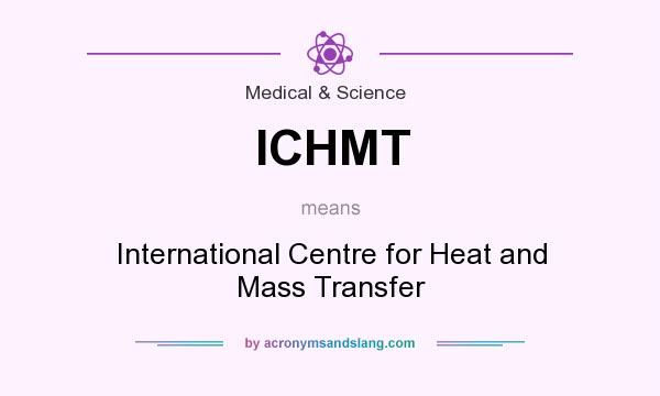 What does ICHMT mean? It stands for International Centre for Heat and Mass Transfer