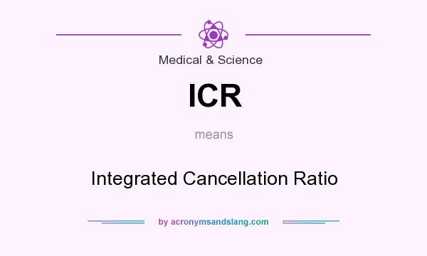 What does ICR mean? It stands for Integrated Cancellation Ratio