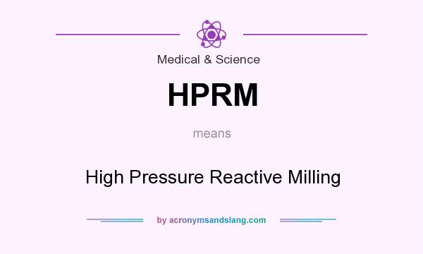 What does HPRM mean? It stands for High Pressure Reactive Milling
