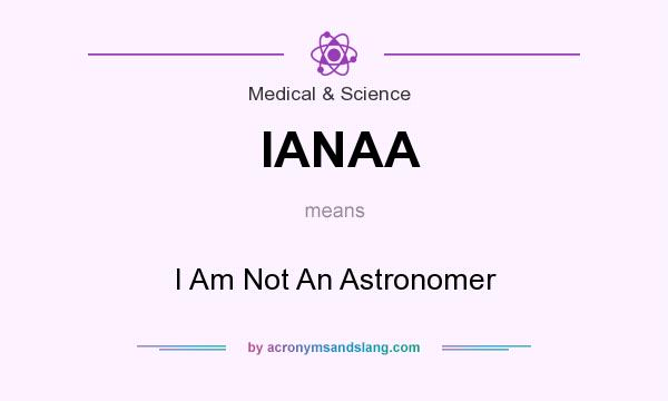 What does IANAA mean? It stands for I Am Not An Astronomer
