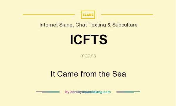 What does ICFTS mean? It stands for It Came from the Sea