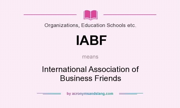 What does IABF mean? It stands for International Association of Business Friends