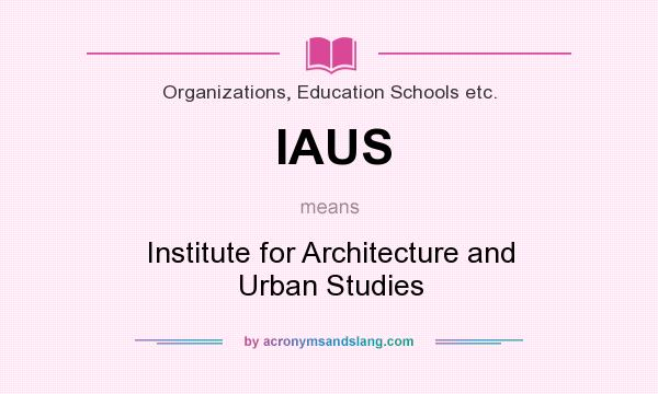 What does IAUS mean? It stands for Institute for Architecture and Urban Studies