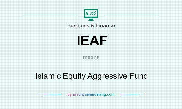 What does IEAF mean? It stands for Islamic Equity Aggressive Fund