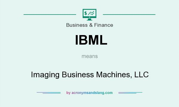 What does IBML mean? It stands for Imaging Business Machines, LLC