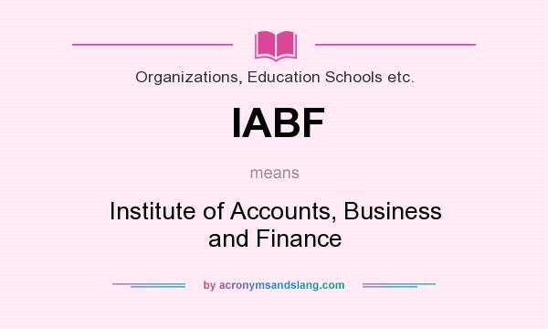 What does IABF mean? It stands for Institute of Accounts, Business and Finance