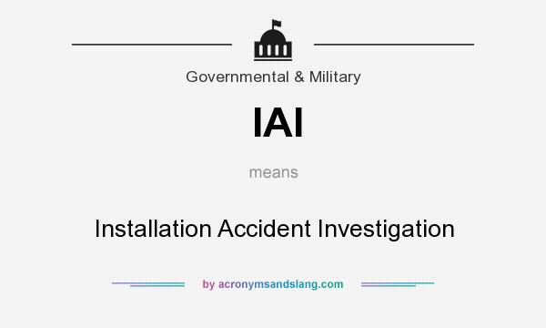What does IAI mean? It stands for Installation Accident Investigation