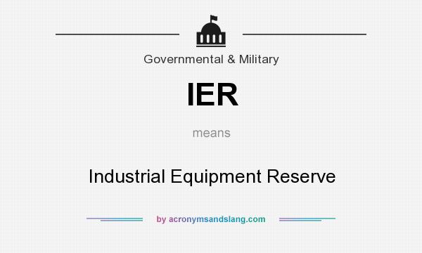 What does IER mean? It stands for Industrial Equipment Reserve