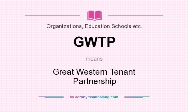What does GWTP mean? It stands for Great Western Tenant Partnership