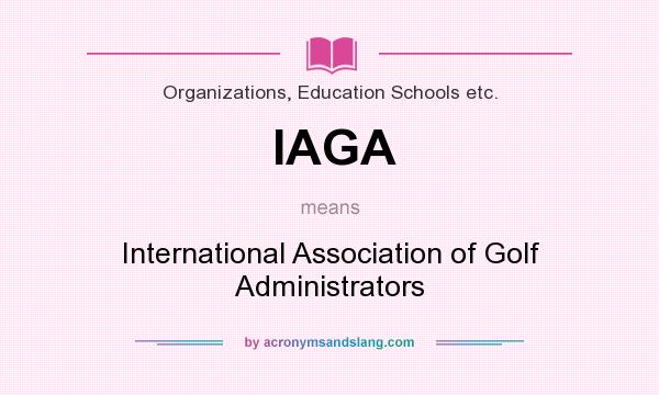 What does IAGA mean? It stands for International Association of Golf Administrators