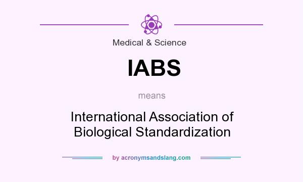 What does IABS mean? It stands for International Association of Biological Standardization