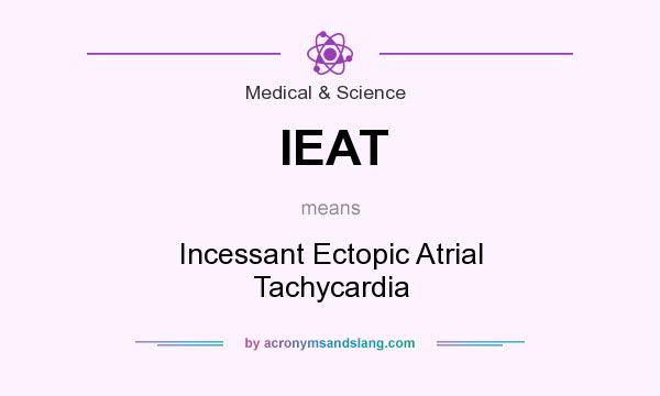 What does IEAT mean? It stands for Incessant Ectopic Atrial Tachycardia