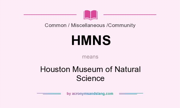 What does HMNS mean? It stands for Houston Museum of Natural Science