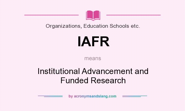 What does IAFR mean? It stands for Institutional Advancement and Funded Research