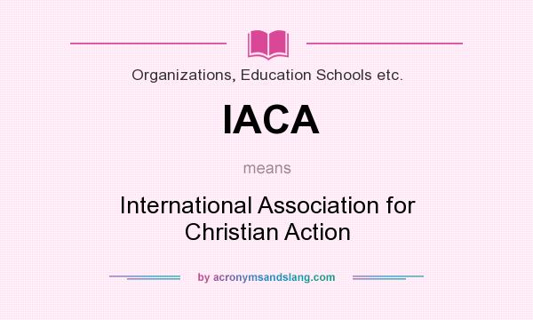 What does IACA mean? It stands for International Association for Christian Action