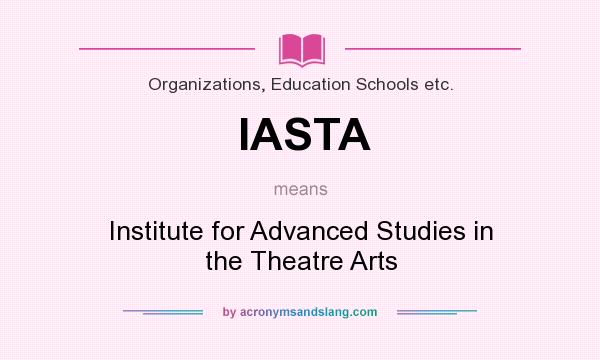 What does IASTA mean? It stands for Institute for Advanced Studies in the Theatre Arts