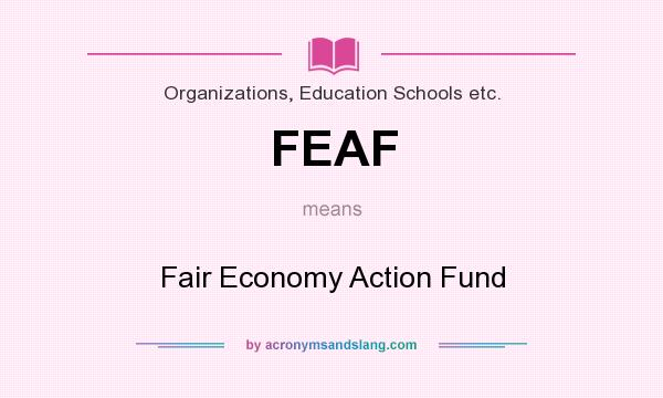 What does FEAF mean? It stands for Fair Economy Action Fund