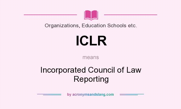 What does ICLR mean? It stands for Incorporated Council of Law Reporting