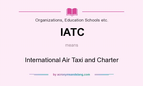What does IATC mean? It stands for International Air Taxi and Charter