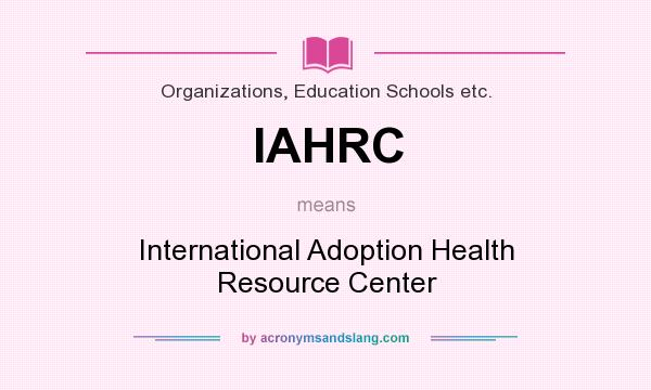 What does IAHRC mean? It stands for International Adoption Health Resource Center