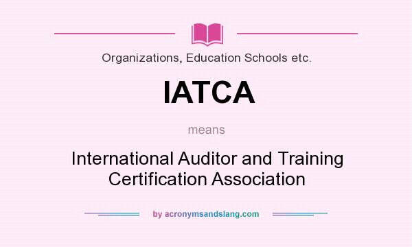 What does IATCA mean? It stands for International Auditor and Training Certification Association