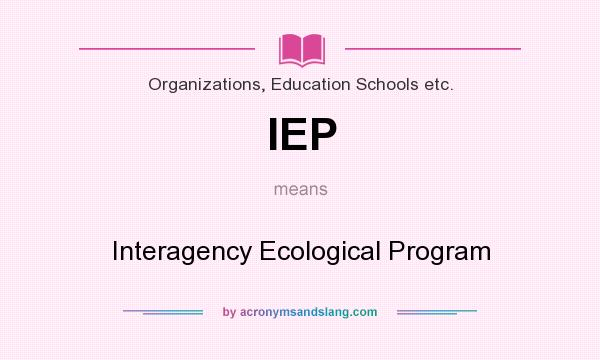 What does IEP mean? It stands for Interagency Ecological Program