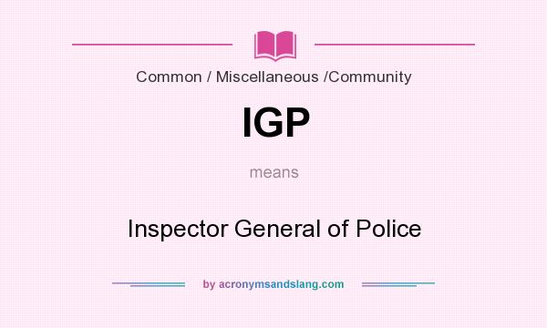What does IGP mean? It stands for Inspector General of Police