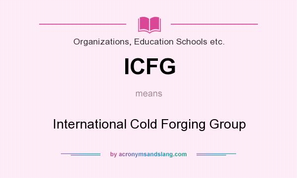 What does ICFG mean? It stands for International Cold Forging Group