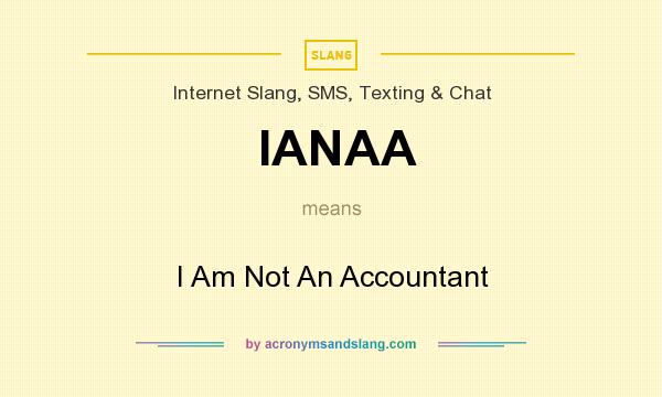What does IANAA mean? It stands for I Am Not An Accountant