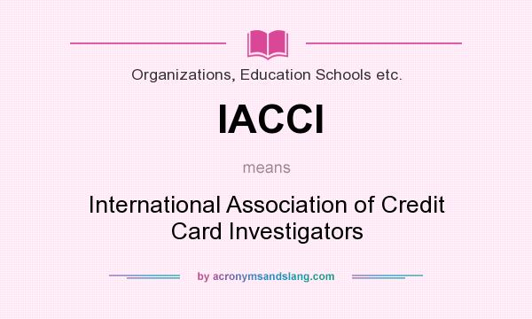 What does IACCI mean? It stands for International Association of Credit Card Investigators