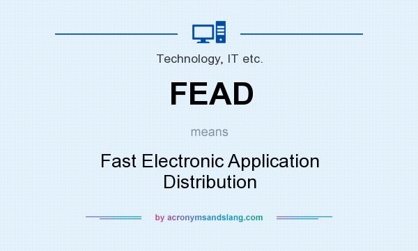 What does FEAD mean? It stands for Fast Electronic Application Distribution