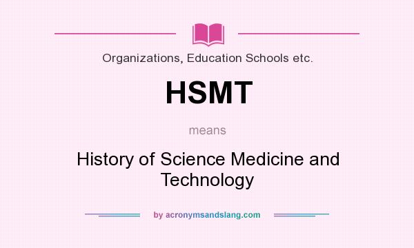 What does HSMT mean? It stands for History of Science Medicine and Technology