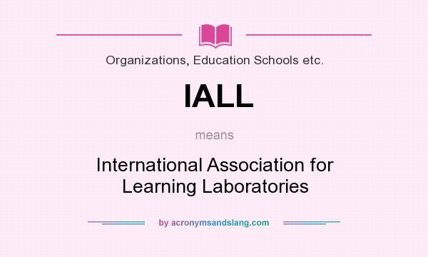 What does IALL mean? It stands for International Association for Learning Laboratories
