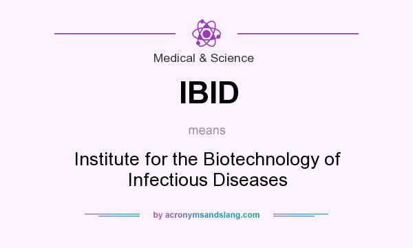 What does IBID mean? It stands for Institute for the Biotechnology of Infectious Diseases