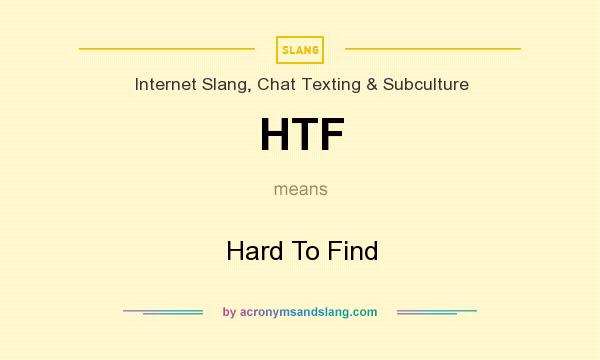 What does HTF mean? It stands for Hard To Find