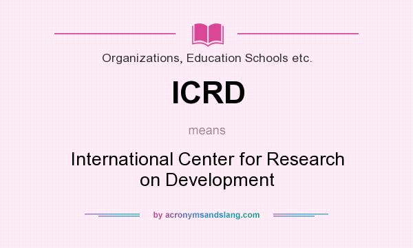 What does ICRD mean? It stands for International Center for Research on Development