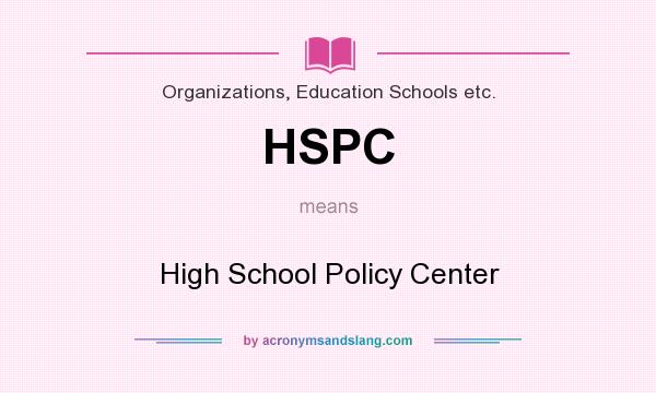 What does HSPC mean? It stands for High School Policy Center