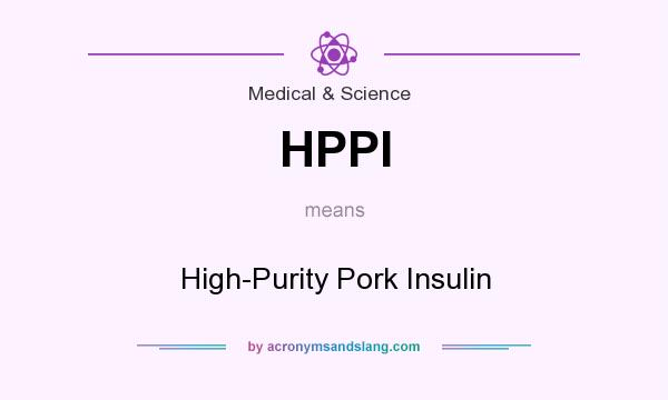 What does HPPI mean? It stands for High-Purity Pork Insulin