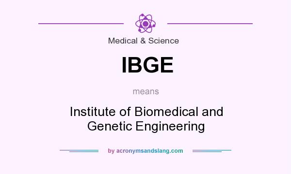 What does IBGE mean? It stands for Institute of Biomedical and Genetic Engineering