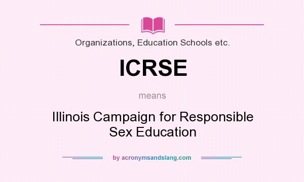 What does ICRSE mean? It stands for Illinois Campaign for Responsible Sex Education