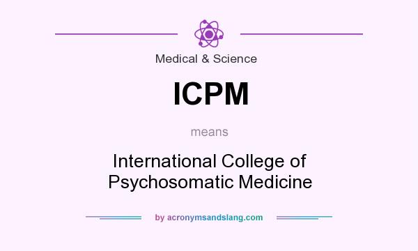 What does ICPM mean? It stands for International College of Psychosomatic Medicine