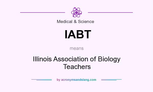 What does IABT mean? It stands for Illinois Association of Biology Teachers