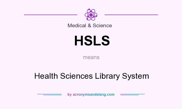 What does HSLS mean? It stands for Health Sciences Library System