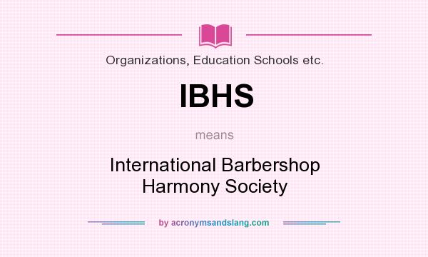 What does IBHS mean? It stands for International Barbershop Harmony Society