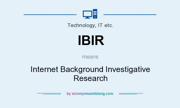 What does IBIR mean? It stands for Internet Background Investigative Research
