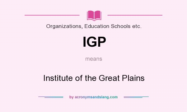 What does IGP mean? It stands for Institute of the Great Plains