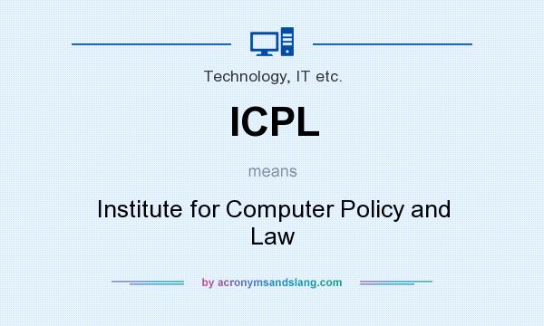 What does ICPL mean? It stands for Institute for Computer Policy and Law