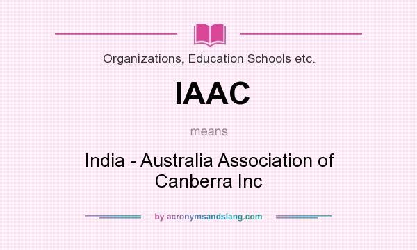 What does IAAC mean? It stands for India - Australia Association of Canberra Inc