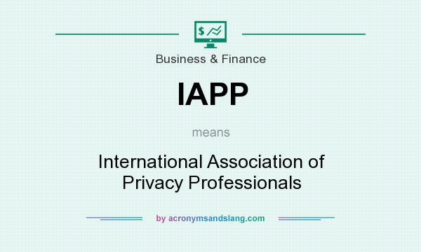 What does IAPP mean? It stands for International Association of Privacy Professionals