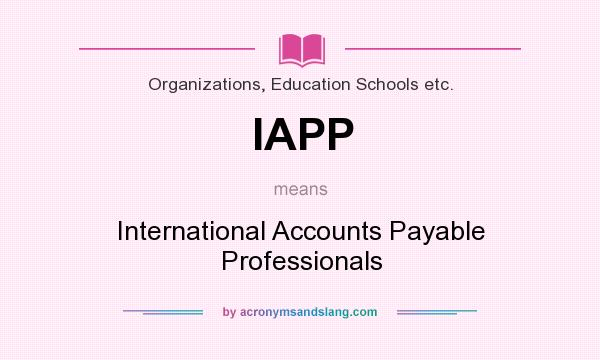 What does IAPP mean? It stands for International Accounts Payable Professionals